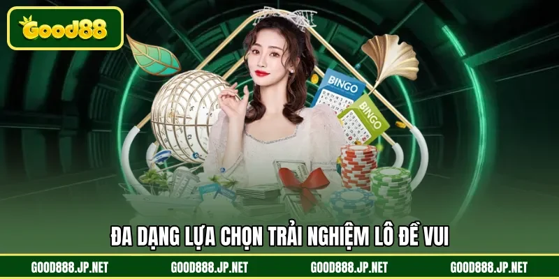 Đa dạng lựa chọn trải nghiệm lô đề vui