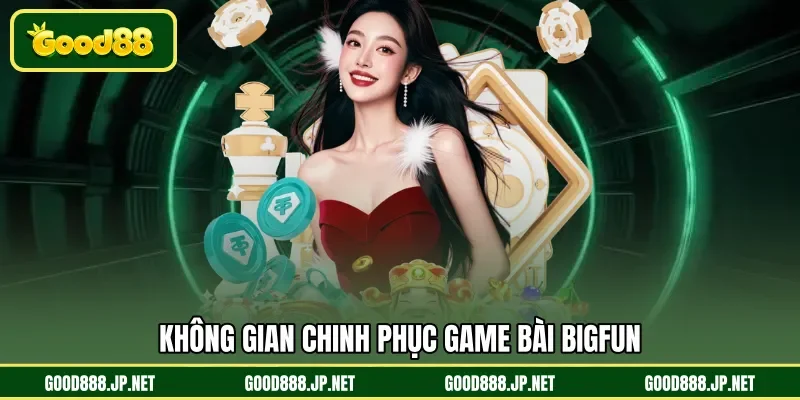 Không gian chinh phục game bài Bigfun