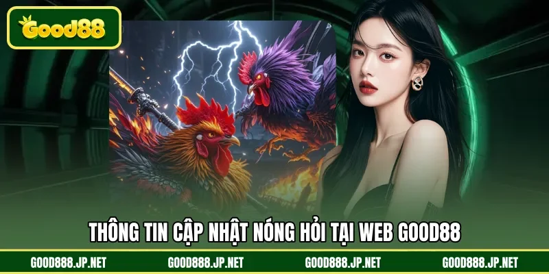 Thông tin cập nhật nóng hỏi tại web GOOD88