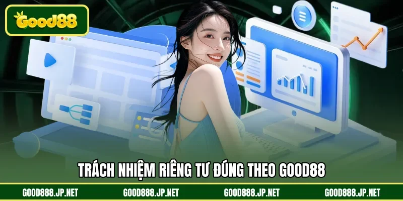 Trách nhiệm riêng tư đúng theo GOOD88